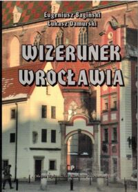 Miniatura okładki Bagiński Eugeniusz, Damurski Łukasz Wizerunek Wrocławia.