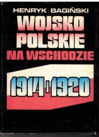 Miniatura okładki Bagiński Henryk Wojsko Polskie na Wschodzie 1914-1920. 