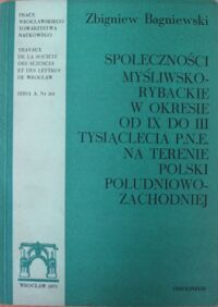 Zdjęcie nr 1 okładki Bagniewski Zbigniew Społeczności myśliwsko-rybackie w okresie od IX do III tysiąclecia p.n.e. na terenie Polski południowo-zachodniej. 