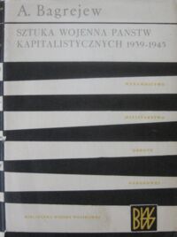 Miniatura okładki Bagrejew A. Sztuka wojenna państw kapitalistycznych 1939-1945. /Biblioteka Wiedzy Wojskowej. Seria VI/