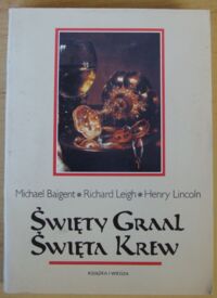 Miniatura okładki Baigent M., Leigh R., Lincoln H. Święty Graal. Święta krew.