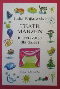 Miniatura okładki Bajkowska Lidia Teatr marzeń. Inscenizacje dla dzieci w wieku od pięciu do dziesięciu lat.