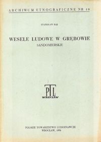 Miniatura okładki Bąk Stanisław Wesele ludowe w Grębowie. Sandomierskie. /Archiwum Etnograficzne nr 18/