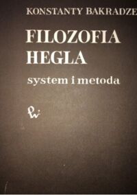 Miniatura okładki Bakradze Konstanty Filozofia Hegla. System i metoda. 