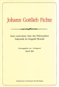 Miniatura okładki Bal Karol /zred./ Johann Gottlieb Fichte. Zum curriculum vitae des Philosophen. Załącznik do biografii filozofa. /Bibliteka Przekładów/