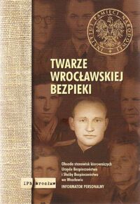 Zdjęcie nr 1 okładki Balbus Tomasz, Piotrowski Paweł, Szwagrzyk Krzysztof /red./ Twarze wrocławskiej bezpieki. Obsada stanowisk kierowniczych Urzędu Bezpieczeństwa i Służby Bezpieczeństwa we Wrocławiu. Informator personalny.