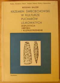 Zdjęcie nr 1 okładki Balcer Bogdan Krzemień świeciechowski w kulturze pucharów lejkowatych. Eksploatacja, obróbka i rozprzestrzenienie.