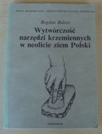 Zdjęcie nr 1 okładki Balcer Bogdan Wytwórczość narzędzi krzemiennych w neolicie ziem Polski.