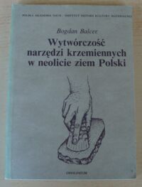 Zdjęcie nr 1 okładki Balcer Bogdan Wytwórczość narzędzi krzemiennych w neolicie ziem Polski.