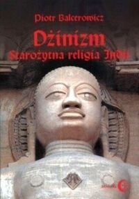 Miniatura okładki Balcerowicz Piotr Dżinizm. Starożytna religia Indii. Historia, literatura, rytuał. 