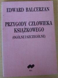 Zdjęcie nr 1 okładki Balcerzan Edward Przygody człowieka książkowego (ogólne i szczególne).