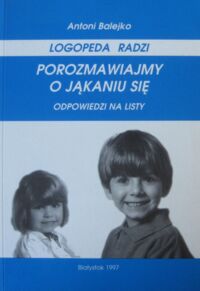 Miniatura okładki Balejko Antoni Logopeda radzi. Porozmawiajmy o jąkaniu się.