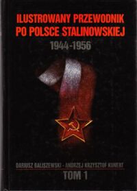 Miniatura okładki Baliszewski Daiusz, Kunert Andrzej Krzysztof Ilustrowany przewodnik po Polsce stalinowskiej 1944-1956. Tom I: 1944-1945.