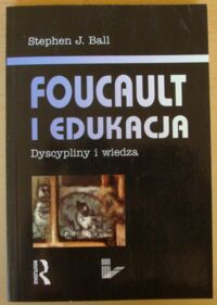 Zdjęcie nr 1 okładki Ball Stephen J. Foucault i edukacja. Dyscypliny i wiedza.