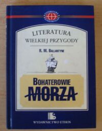 Miniatura okładki Ballantyne R.M. Bohaterowie morza. /Literatura Wielkiej Przygody/