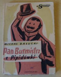 Zdjęcie nr 1 okładki Bałucki Michał Pan burmistrz z pipidówki. Dwie wizyty jego ekscelencji. /Biblioteka Szpilek 9/