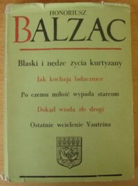 Miniatura okładki Balzac Honoriusz Blaski i nędze życia kurtyzany. Jak kochają ladacznice. Po czemu miłość wypada starcom. Dokąd wiodą złe drogi. Ostatnie wcielenie Vautrina. /Komedia ludzka XIII/