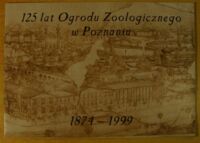 Miniatura okładki Banach Lech, Ratajszczak Radosław, Taborski Adam 125 lat Ogrodu Zoologicznego w Poznaniu 1874-1999.