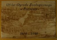 Zdjęcie nr 1 okładki Banach Lech, Ratajszczak Radosław, Taborski Adam 125 lat Ogrodu Zoologicznego w Poznaniu 1874-1999.