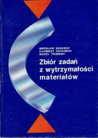 Miniatura okładki Banasiak Mirosław, Grossman Kazimierz, Trombski Marek Zbiór zadań z wytrzymałości materiałów.