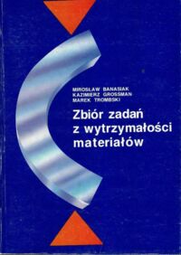 Zdjęcie nr 1 okładki Banasiak Mirosław, Grossman Kazimierz, Trombski Marek Zbiór zadań z wytrzymałości materiałów.