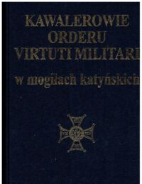 Zdjęcie nr 1 okładki Banaszek K., Roman W.K., Sawicki Z. Kawalerowie Orderu Virtuti Militari w mogiłach katyńskich.