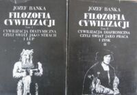 Miniatura okładki Bańka Józef Filozofia cywilizacji. Tom I-II. Tom I. Cywilizacja diatymiczna czyli świat jako strach i łup. T.II. Cywilizacja diafroniczna czyli świat jako praca i zysk.
