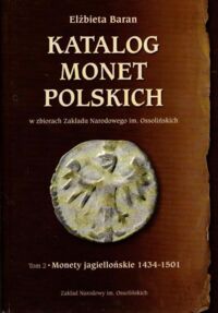 Miniatura okładki Baran Elżbieta  Katalog monet polskich w zbiorach Zakładu Narodowego im. Ossolińskich. Tom 2. Monety jagiellońskie 1434-1501.