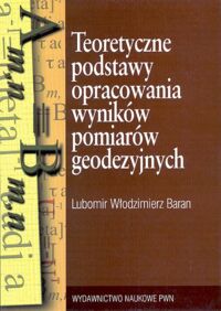 Miniatura okładki Baran Włodzimierz Lubomir Teoretyczne podstawy opracowania wyników pomiarów geodezyjnych.