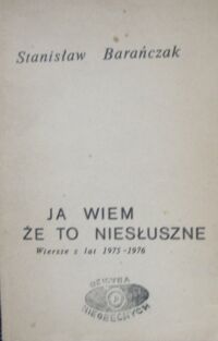 Miniatura okładki Barańczak Stanisław Ja wiem, że to niesłuszne. Wiersze z lat 1975-1976. /Biblioteka Kultury. Tom 275/