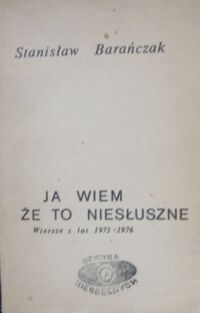 Miniatura okładki Barańczak Stanisław Ja wiem, że to niesłuszne. Wiersze z lat 1975-1976. /Biblioteka Kultury. Tom 275/