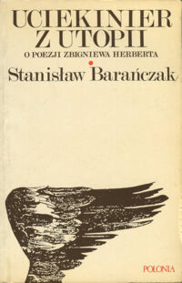 Zdjęcie nr 1 okładki Barańczak Stanisław Uciekinier z Utopii. O Poezji Zbigniewa Herberta.