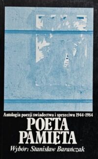 Miniatura okładki Barańczak Stanisław /wybór/ Poeta pamięta. Antologia poezji świadectwa i sprzeciwu 1944-1984.  