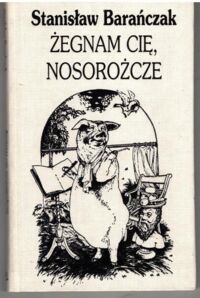 Miniatura okładki Barańczak Stanisław Żegnam cię, nosorożcze.