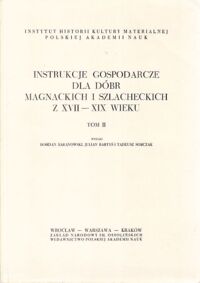 Miniatura okładki Baranowski B., Bartyś J., Sobczak T. /wydali/ Instrukcje gospodarcze dla dóbr magnackich i szlacheckich z XVII-XIX wieku. Tom II. /Źródła do Historii Kultury Materialnej/