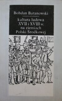 Miniatura okładki Baranowski Bohdan Kultura ludowa XVII i XVIII w. na ziemiach Polski Środkowej.