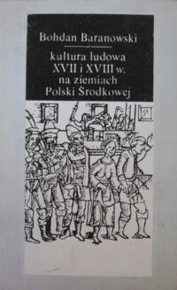 Miniatura okładki Baranowski Bohdan Kultura ludowa XVII i XVIII w. na ziemiach Polski Środkowej.