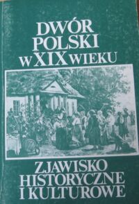 Miniatura okładki Baranowski Jerzy / red./ Dwór polski w XIX wieku. Zjawisko historyczne i kulturowe. Materiały seminarium Stowarzyszenia Historyków Sztuki. Kielce, marzec 1986.