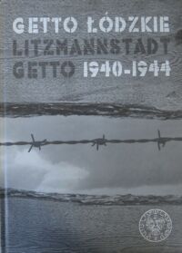 Miniatura okładki Baranowski Julian i Nominowski Sławomir M. /red./ Getto łódzkie Litzmannstadt Getto 1940-1944.