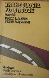 Miniatura okładki Baranowski T., Zajączkowski W. Archeologia po drodze. Przewodnik. 