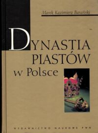 Miniatura okładki Barański Marek Kazimierz Dynastia Piastów w Polsce.