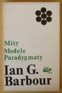 Miniatura okładki Barbour Ian G. Mity, modele, paradygmaty. Studium porównawcze nauk przyrodniczych i religii.