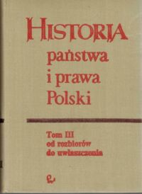 Miniatura okładki Bardach J. i Senkowska-Gluck M. /red./ Historia państwa i prawa Polski. Tom III. Od rozbiorów do uwłaszczenia .