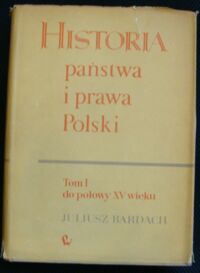 Miniatura okładki Bardach Juliusz Historia państwa i prawa Polski. Tom I. Do połowy XV wieku.