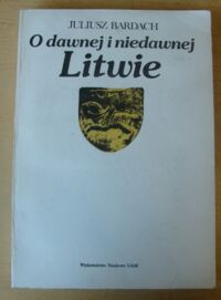 Miniatura okładki Bardach Juliusz O dawnej i niedawnej Litwie.
