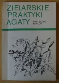 Zdjęcie nr 1 okładki Barłóg Agnieszka Zielarskie praktyki Agaty.