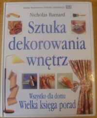 Zdjęcie nr 1 okładki Barnard Nicholas Sztuka dekorowania wnętrz. Wszystko dla domu. Wielka księga porad.