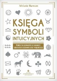 Miniatura okładki Barnum Melanie Księga symboli intuicyjnych. Praktyczny przewodnik po sygnałach odbieranych przez twoją intuicję. 