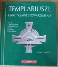 Miniatura okładki Barrett David V. Templariusze i inne tajemne stowarzyszenia. Prawda o templariuszach, wolnomularzach i innych organizacjach.