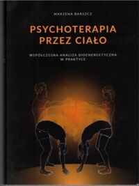Miniatura okładki Barszcz Marzena Psychoterapia przez ciało. Współczesna analiza bioenergetyczna w praktyce.